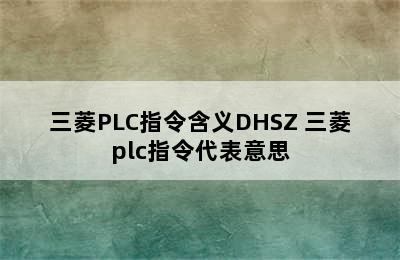 三菱PLC指令含义DHSZ 三菱plc指令代表意思